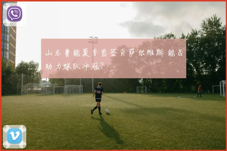 山东鲁能夏季首签贡萨尔维斯 能否助力球队冲冠？